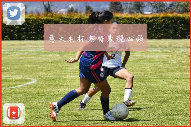 意大利杯老将表现回顾