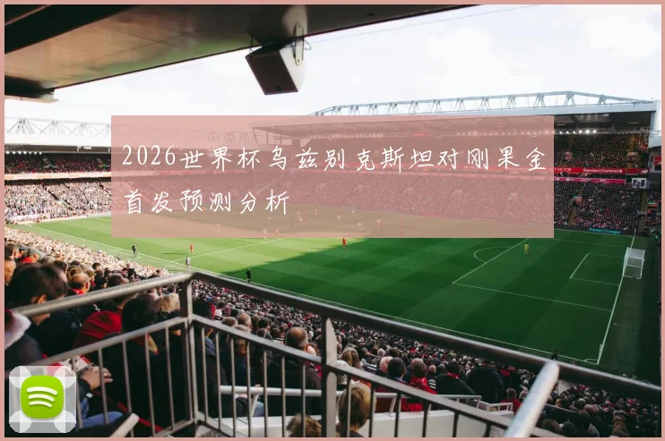 2026世界杯乌兹别克斯坦对刚果金首发预测分析