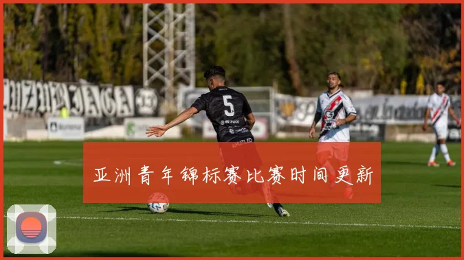 亚洲青年锦标赛比赛时间更新
