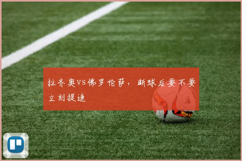 拉齐奥vs佛罗伦萨，断球后要不要立刻提速